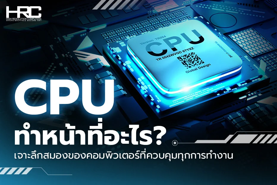 CPU ทำหน้าที่อะไร? เจาะลึกสมองของคอมพิวเตอร์ที่ควบคุมทุกการทำงาน